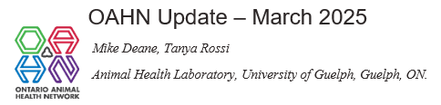 OAHN Update – March 2025 Mike Deane, Tanya Rossi Animal Health Laboratory, University of Guelph, Guelph, ON.