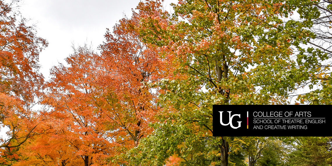 Trees on the University of Guelph campus with leaves of different colours including green and orange. University of Guelph College of Arts School of Theatre, English, and Creative Writing Logo.