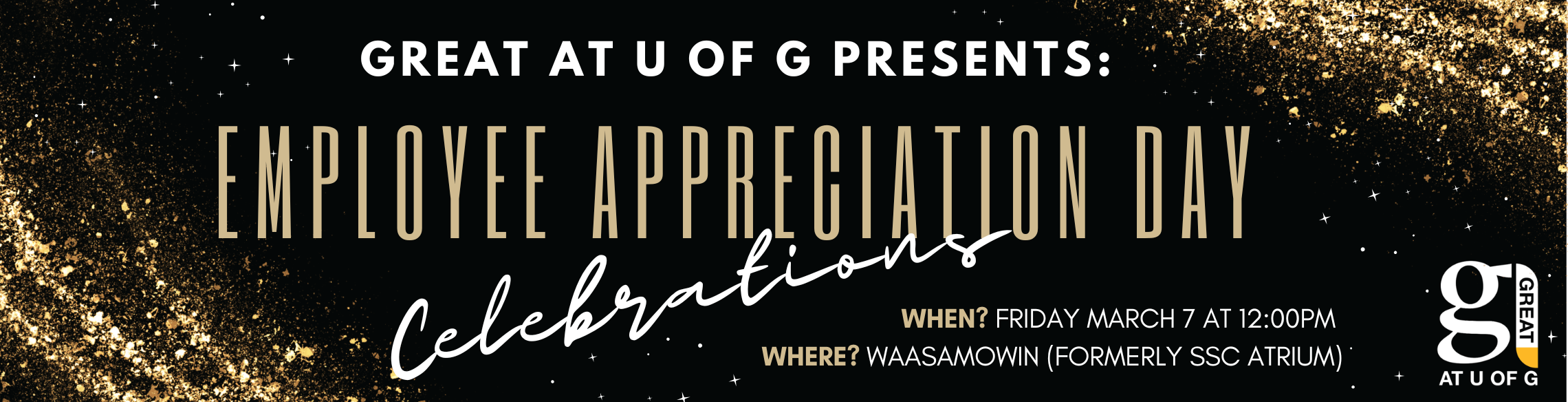 GREAT at U of G Presents: Employe Appreciation Day Celebrations. When? Friday March 7 at 12:00 pm. Where? Waasamowin (formerly SSC atrium).